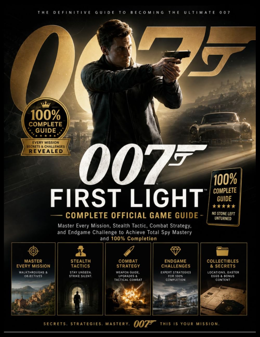 007 FIRST LIGHT COMPLETE OFFICIAL GAME GUIDE: Master Every Mission, Stealth Tactic, Combat Strategy, and Endgame Challenge to Achieve Total Spy Mastery and 100% Completion