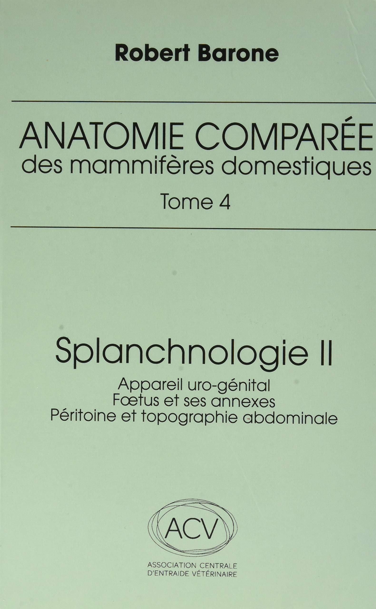 anatomie comparee des mammiferes domestiques. tome 4: splanchnologie ii, 3e ed.: APPAREIL URO-GENITAL. FOETUS ET SES ANEXES. PERITOINE ET TOPOGRAPHIE ABDOMINALE