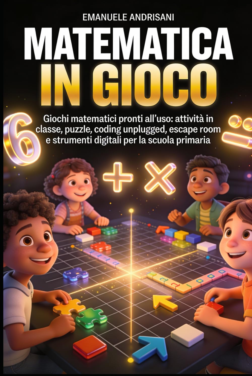 MATEMATICA IN GIOCO: Giochi matematici pronti all’uso: attività in classe, puzzle, coding unplugged, escape room e strumenti digitali per la scuola primaria