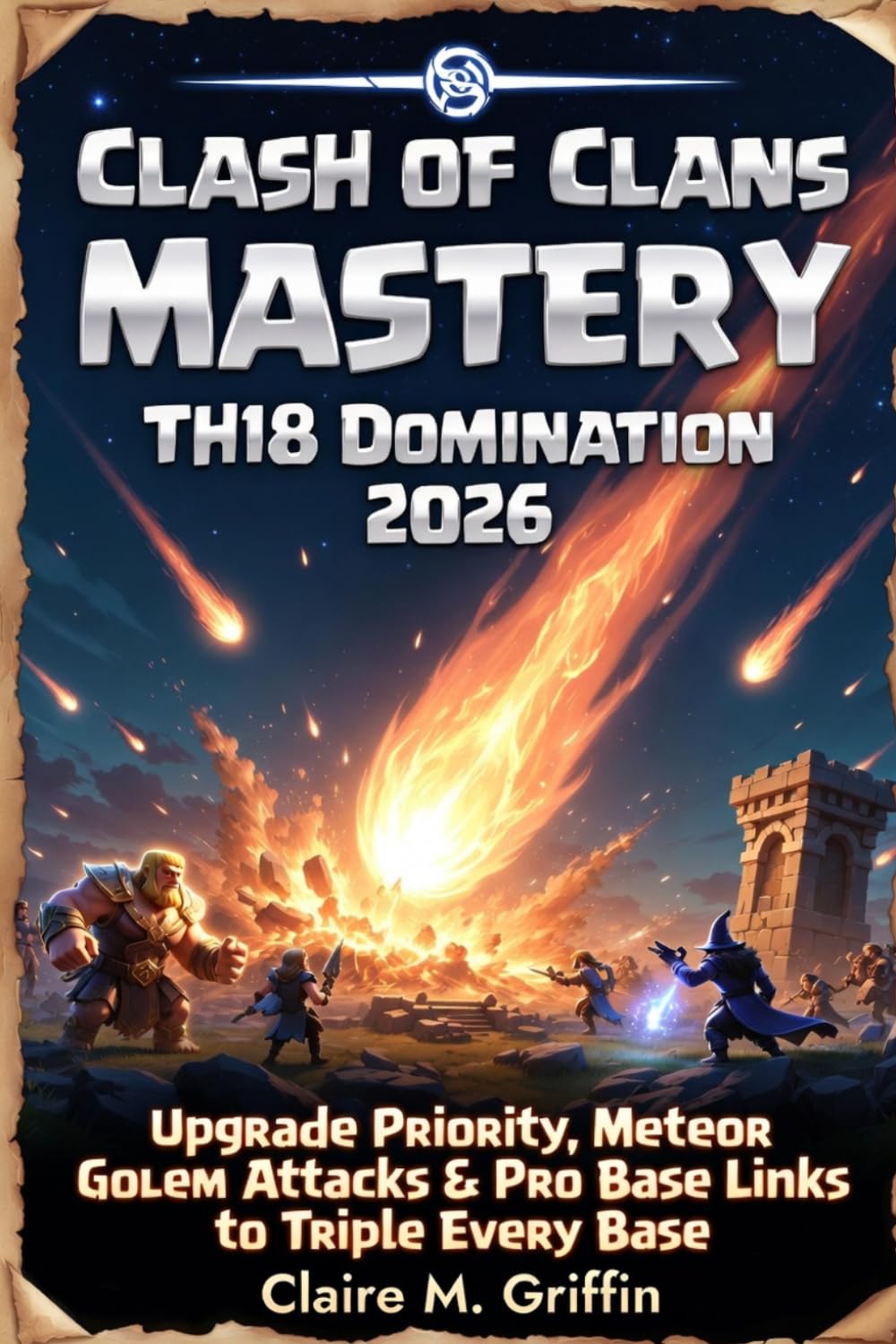 Clash of Clans Mastery: TH18 Domination 2026: Upgrade Priority, Meteor Golem Attacks & Pro Base Links to Triple Every Base