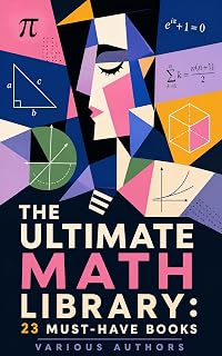 The Ultimate Math Library: 23 Must-Have Books: Classic Puzzles, Higher Dimensions, Logic, Cosmology, and the History of Mathematical Ideas