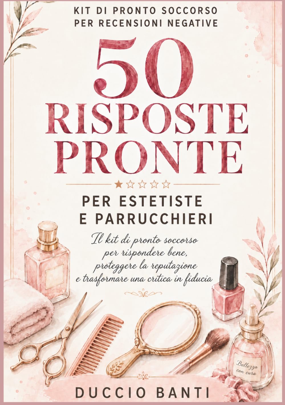 50 Risposte pronte alle recensioni negative per Estetiste e Parrucchieri: Il kit di pronto soccorso per rispondere a clienti insoddisfatti, critiche e ... di pronto soccorso per recensioni negative)