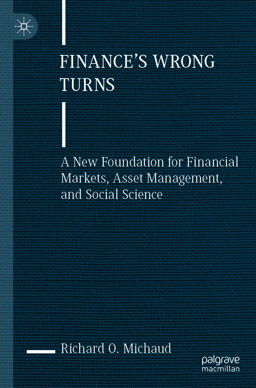 Finance's Wrong Turns: A New Foundation for Financial Markets, Asset Management, and Social Science