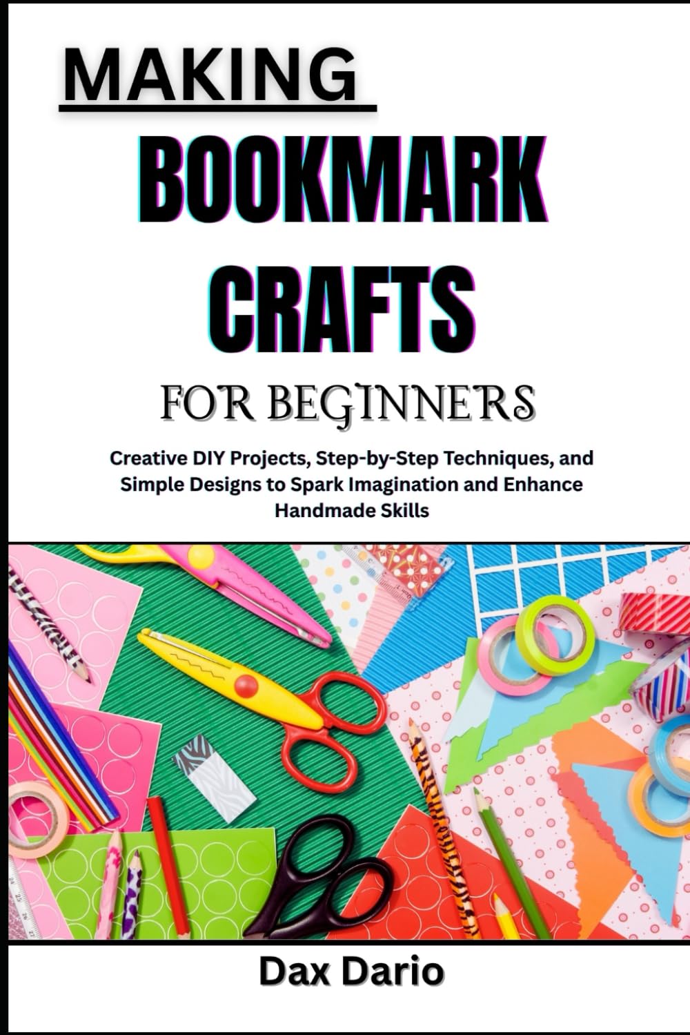MAKING BOOKMARK CRAFTS FOR BEGINNERS: Creative DIY Projects, Step-by-Step Techniques, and Simple Designs to Spark Imagination and Enhance Handmade Skills