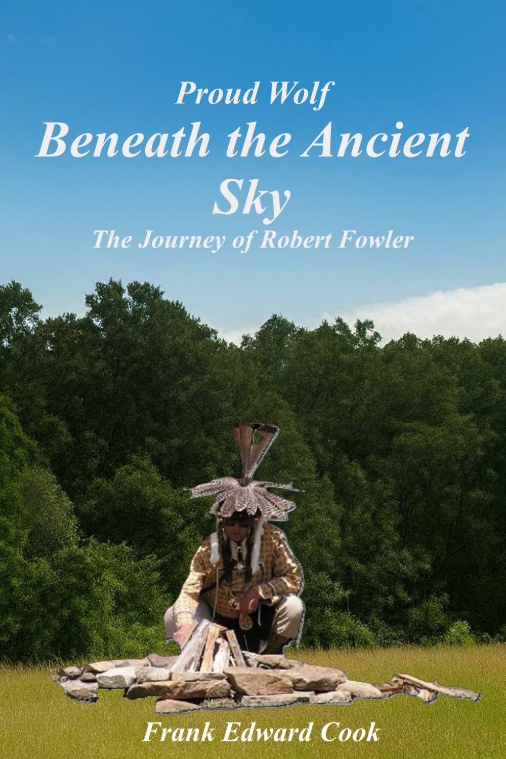 Proud Wolf, Beneath the Ancient Sky: The Journey of Robert Fowler (Proud Wolf, The Journey of Robert Fowler)