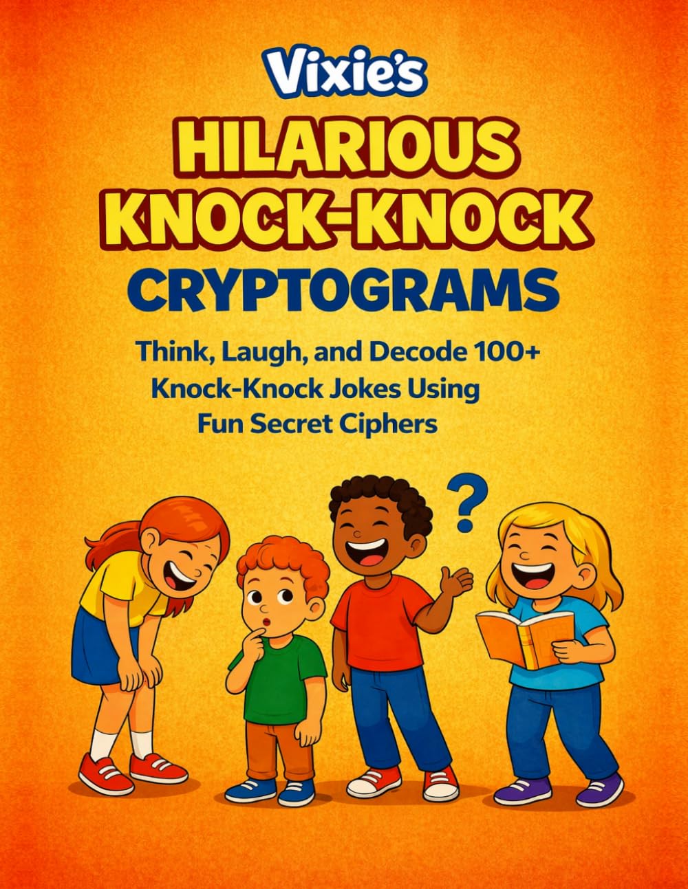 Vixie’s Hilarious Knock-Knock Cryptograms for Kids: Think, Laugh, and Decode 100+ Knock-Knock Jokes Using Fun Secret Ciphers (Funny Cryptograms for Kids)