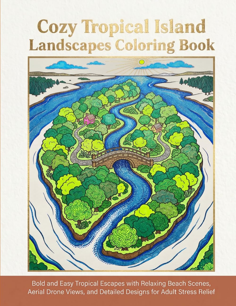 Cozy Tropical Island Landscapes Coloring Book: Bold and Easy Tropical Escapes with Relaxing Beach Scenes, Aerial Drone Views, and Detailed Designs for Adult Stress Relief