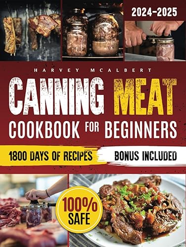 Canning Meat Cookbook for Beginners: Safe, Simple and Budget Friendly Home Canning. How to Master Flavorful Meat Preserves and Triumph over Canning Challenges.