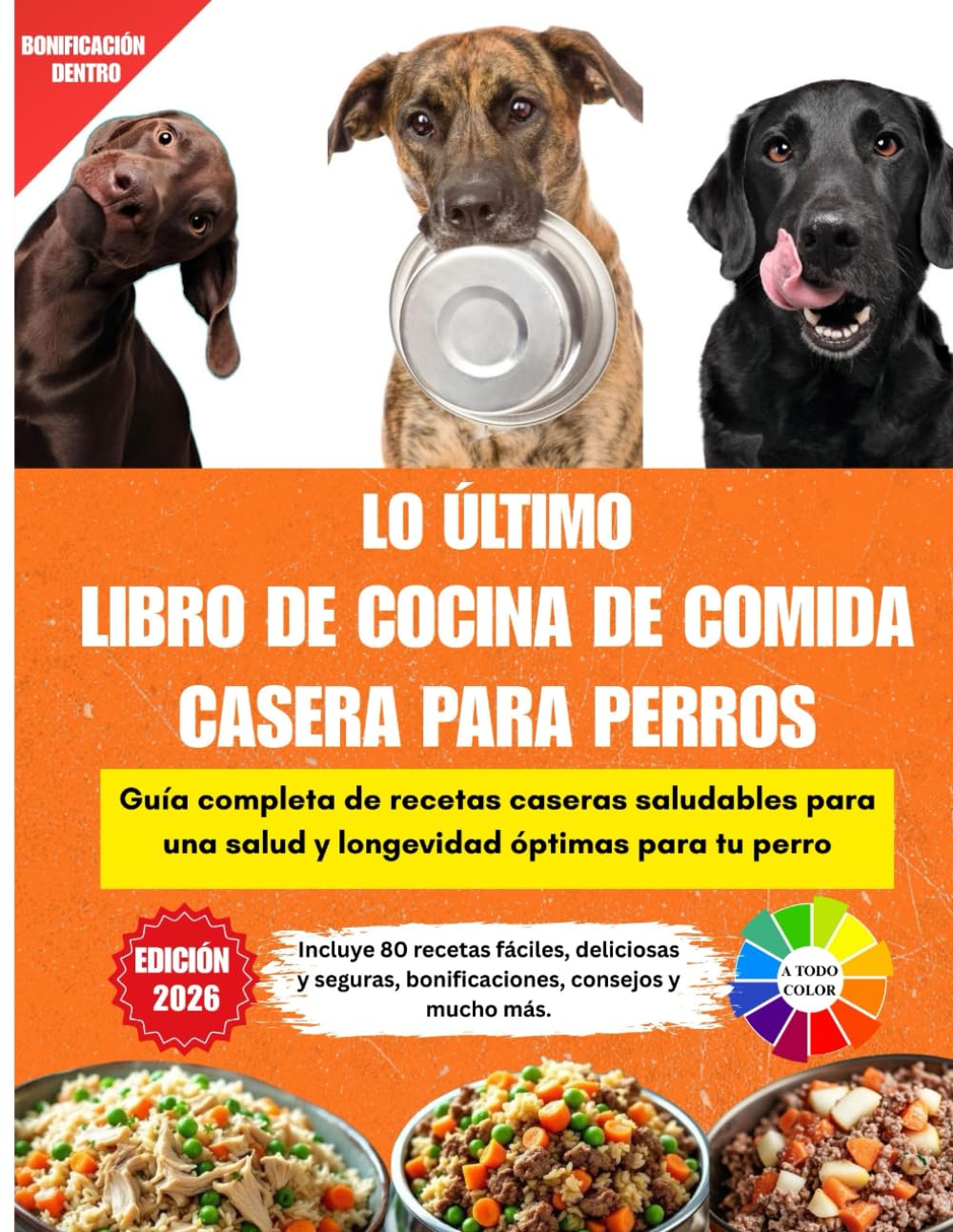 LO ÚLTIMO LIBRO DE COCINA DE COMIDA CASERA PARA PERROS: Guía completa de recetas caseras saludables para una salud y longevidad óptimas para tu perro ... Full Color Interior and Beautiful Pictures