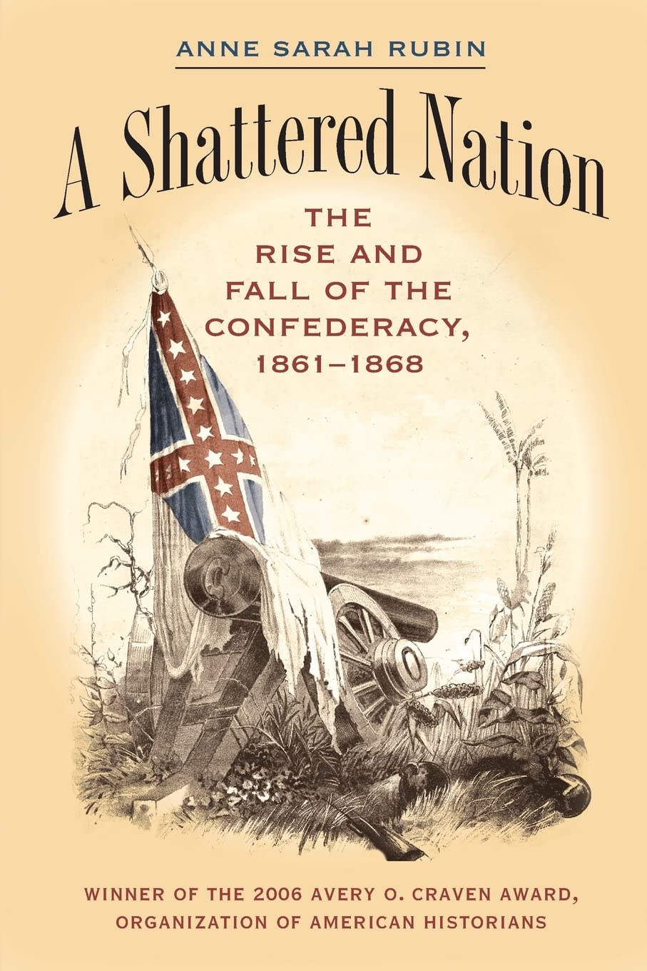 A Shattered Nation: The Rise and Fall of the Confederacy, 1861-1868 (Civil War America)