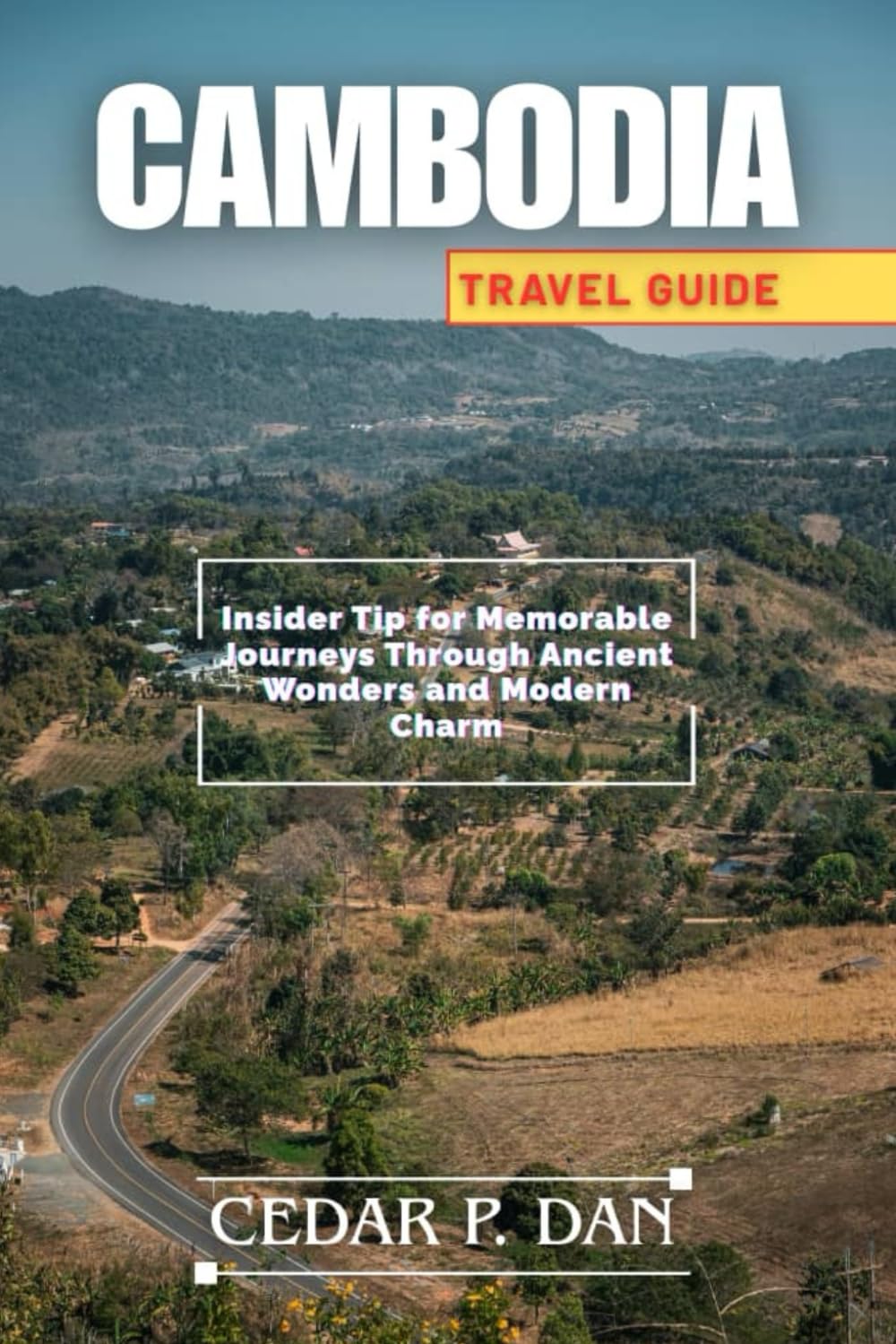 CAMBODIA TRAVEL GUIDE: Insider Tips for Memorable Journeys Through Ancient Wonders and Modern Charm
