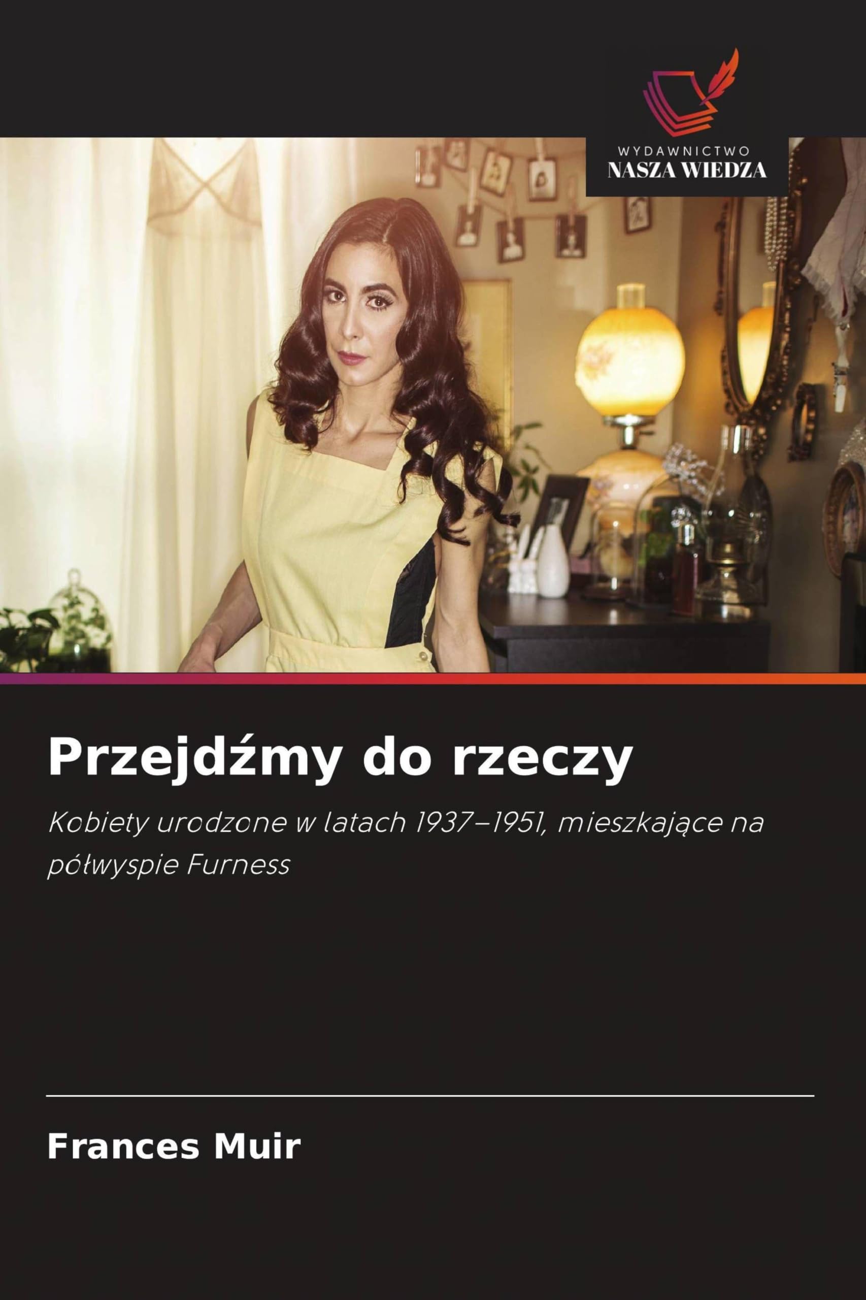 Przejd¿my do rzeczy: Kobiety urodzone w latach 1937-1951, mieszkaj¿ce na pó¿wyspie Furness
