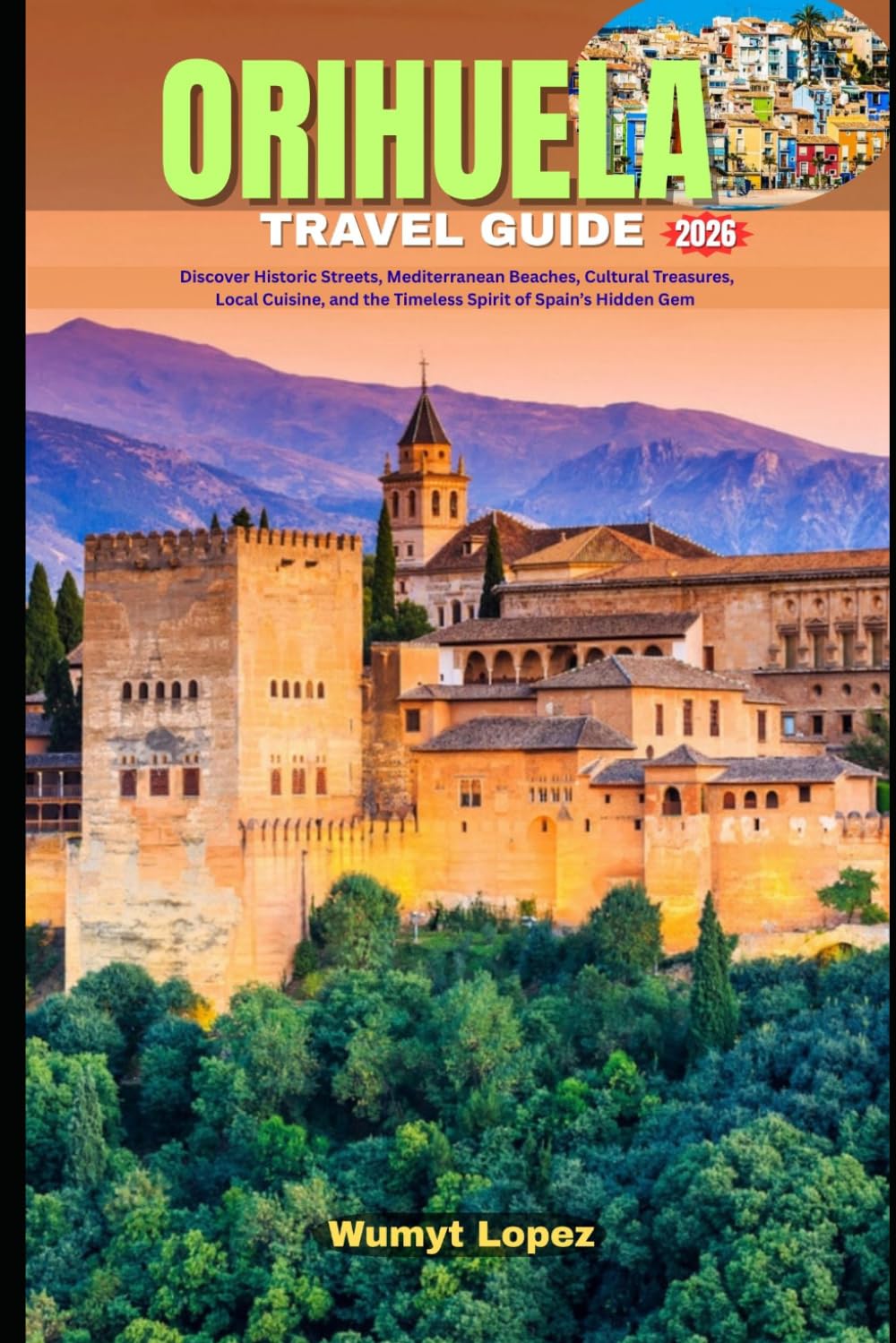 ORIHUELA TRAVEL GUIDE 2026: Discover Historic Streets, Mediterranean Beaches, Cultural Treasures, Local Cuisine, and the Timeless Spirit of Spain’s Hidden Gem