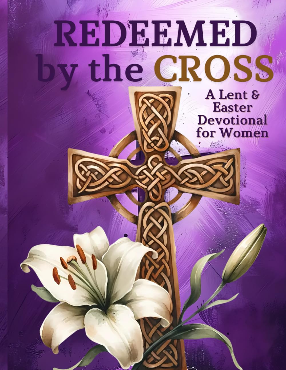 Redeemed By the Cross: Lent And Easter Devotional For Women With Guided Prayer Journal For Meditation (Womens Bible Study Workbooks)