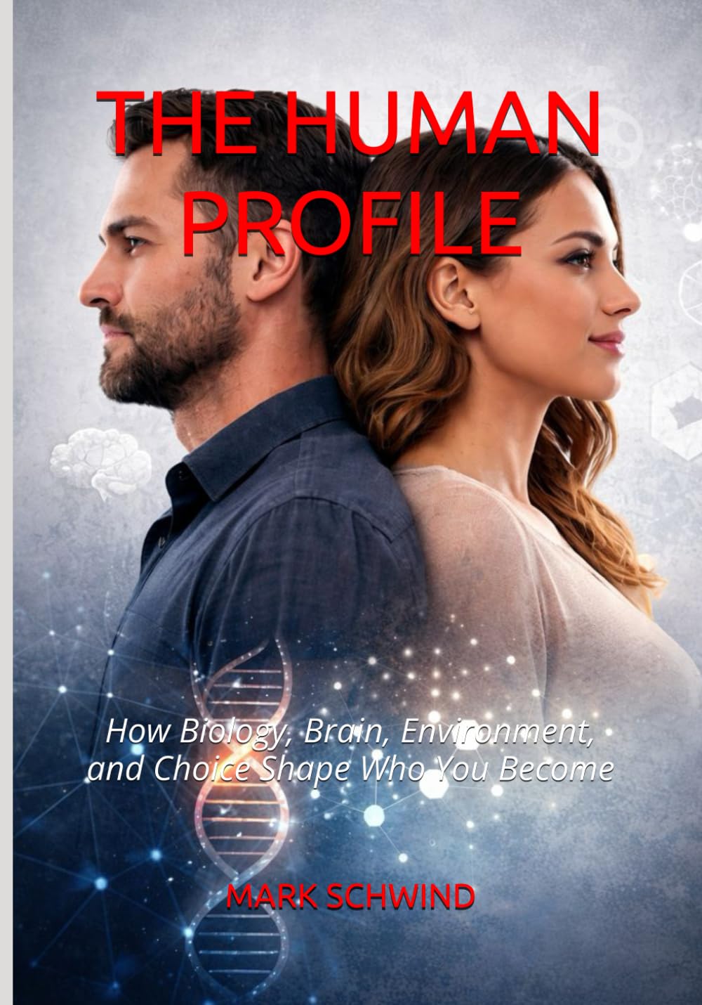 THE HUMAN PROFILE: How Biology, Brain, Environment, and Choice Shape Who You Become