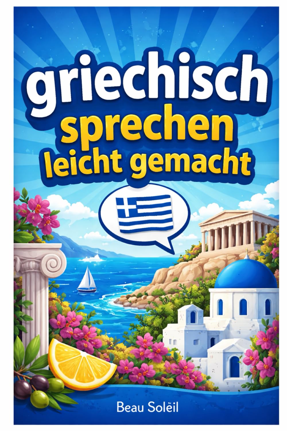 griechisch sprechen leicht gemacht: Die 500 häufigsten Ausdrücke - Die wichtigsten Redewendungen für Anfänger -Schnell griechisch sprechen lernen