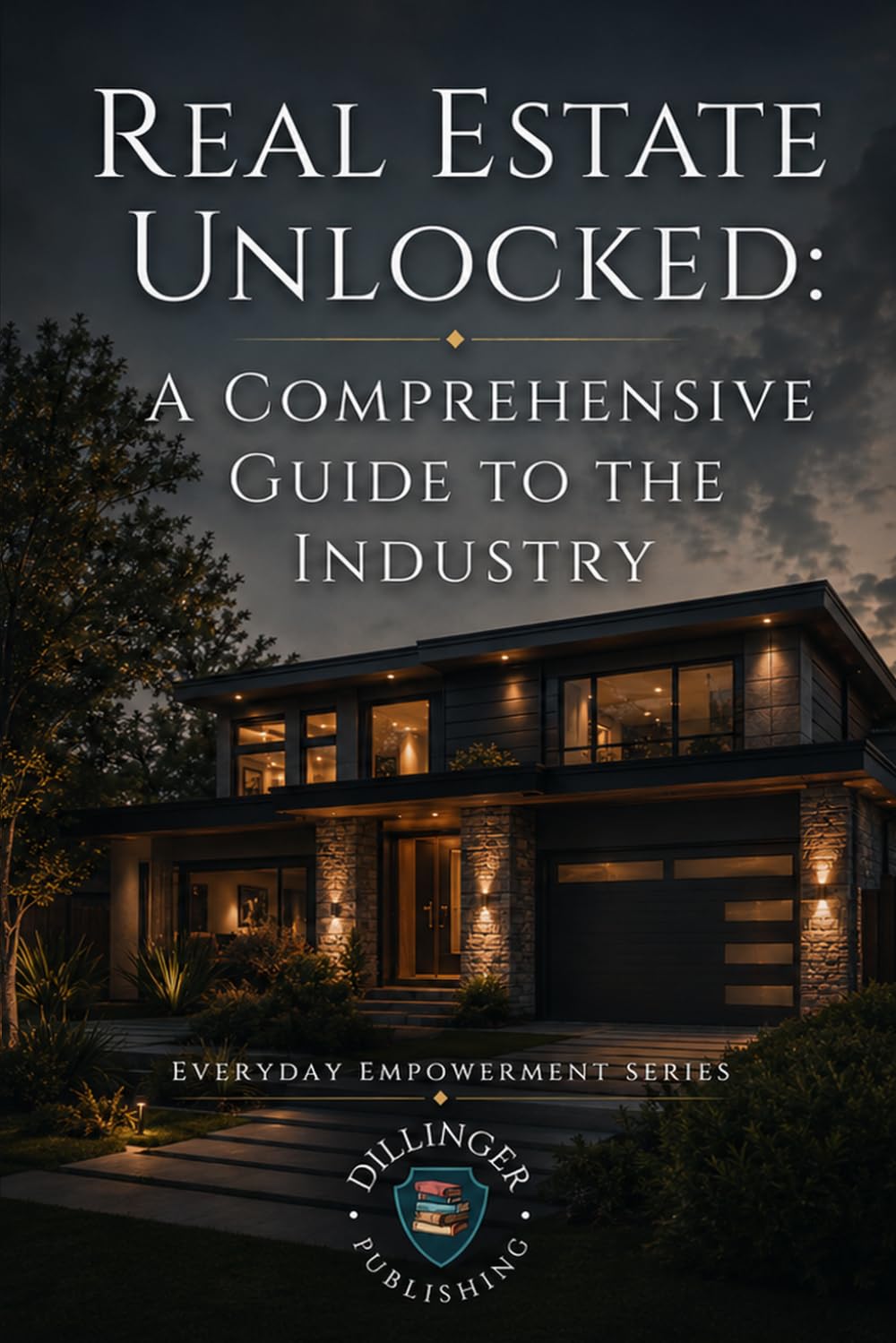 Real Estate Unlocked: A Comprehensive Guide to the Industry (Everyday Empowerment Series)