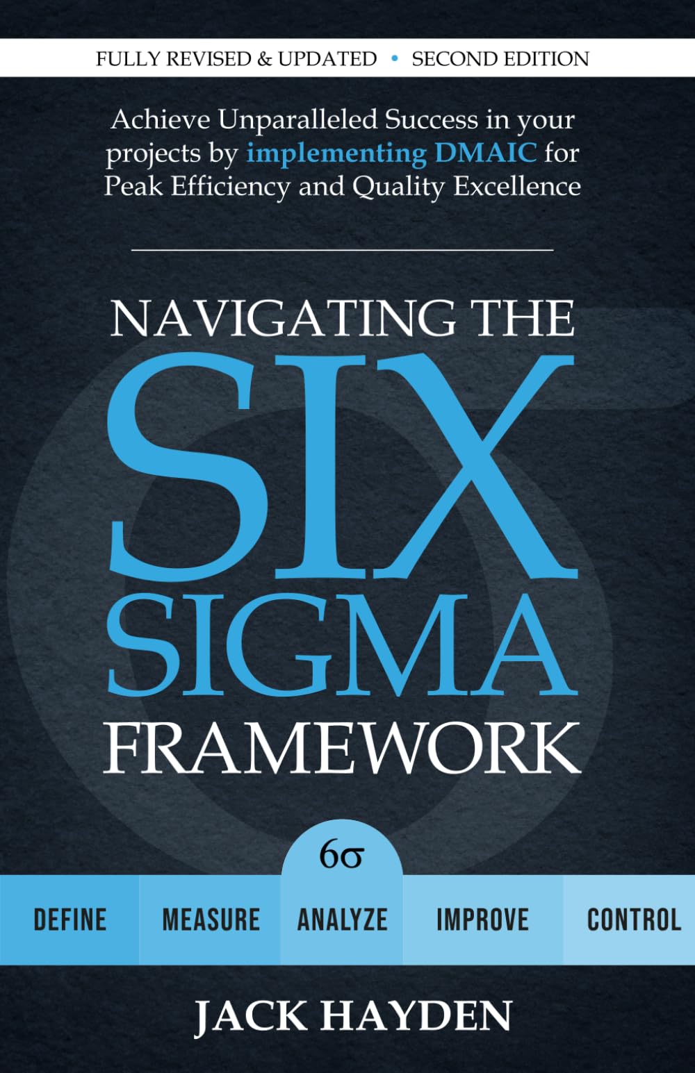 Navigating The Six Sigma Framework: Achieve Unparalleled Success in your projects by implementing DMAIC for Peak Efficiency and Quality Excellence