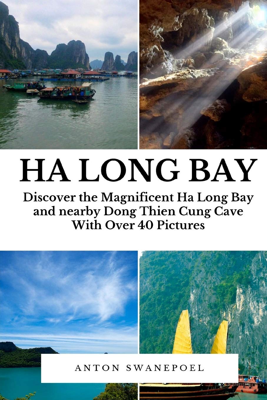 Ha Long Bay: Vietnam's Majestic Limestone Formations (Vietnam Guide Books By Anton Swanepoel)