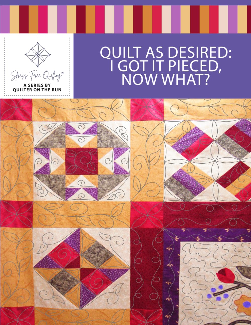 Stress Free Quilting Quilt As Desired: I Got It Pieced, Now What?