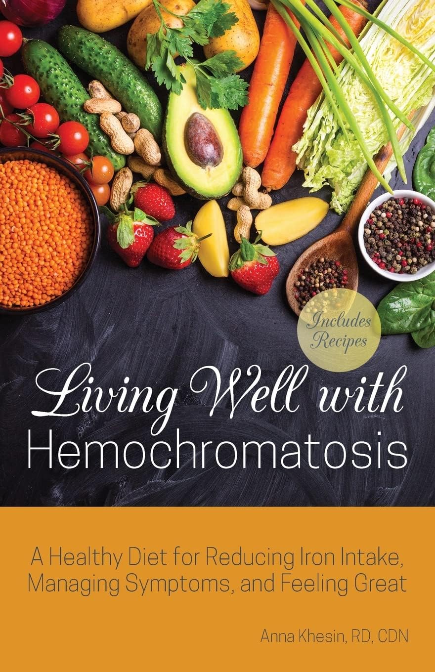 Living Well With Hemochromatosis: A Healthy Diet for Reducing Iron Intake, Managing Symptoms, and Feeling Great