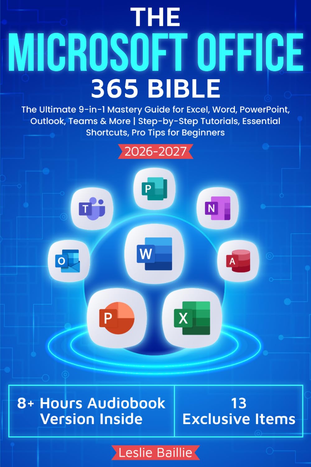 The Microsoft Office 365 Bible: The Ultimate 9-in-1 Mastery Guide for Excel, Word, PowerPoint, Outlook, Teams & More | Includes Step-by-Step Tutorials, Essential Shortcuts, Pro Tips for Beginners
