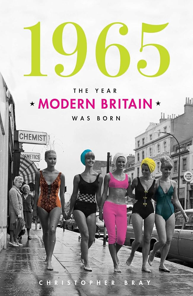 1965: The Year Modern Britain Was Born: Christopher Bray