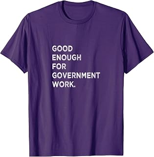 Good Enough For Government Work Funny Worker T-Shirt