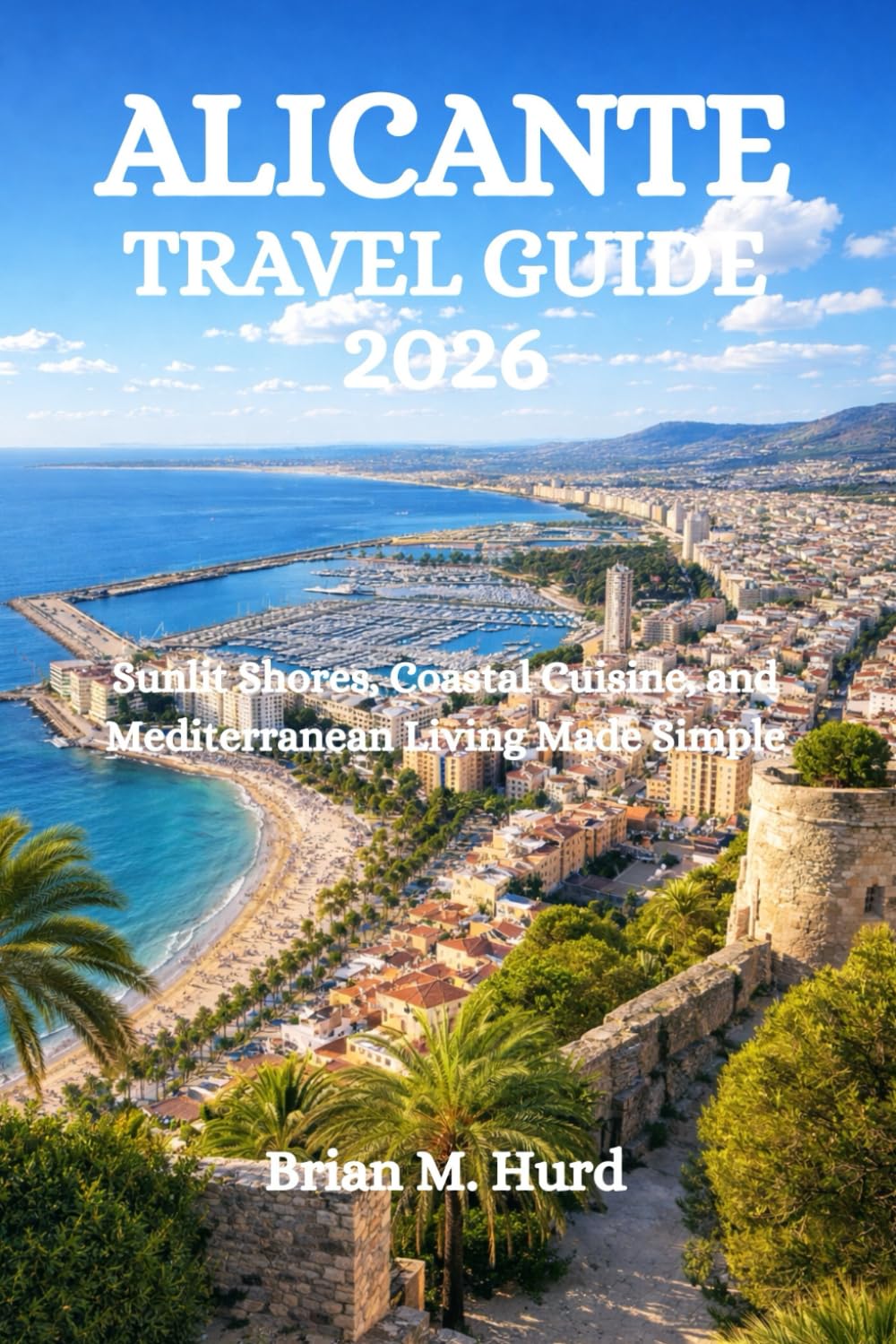 ALICANTE TRAVEL GUIDE 2026: Sunlit Shores, Coastal Cuisine, and Mediterranean Living Made Simple