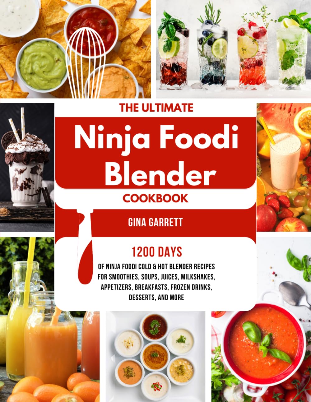 The Ultimate Ninja Foodi Blender Cookbook: 1200 Days of Ninja Foodi Cold & Hot Blender Recipes for Smoothies, Soups, Juices, Milkshakes, Appetizers, Breakfasts, Frozen Drinks, Desserts, and More