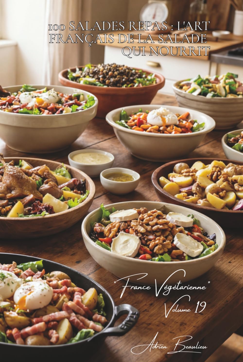 100 salades repas : l'art français de la salade qui nourrit: Composées, tièdes, croquantes... quand la salade devient plat principal (SÉRIE LÉGUMES & ... Sous-série "France Végétarienne" (5 livres))