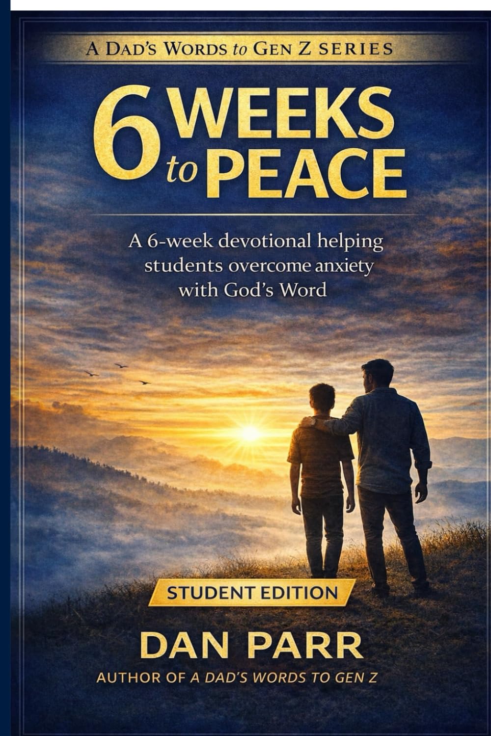 6 Weeks to Peace: A 6-Week Devotional Helping Students Overcome Anxiety and Build Confidence in God’s Word (A Dad's Words to Gen Z)