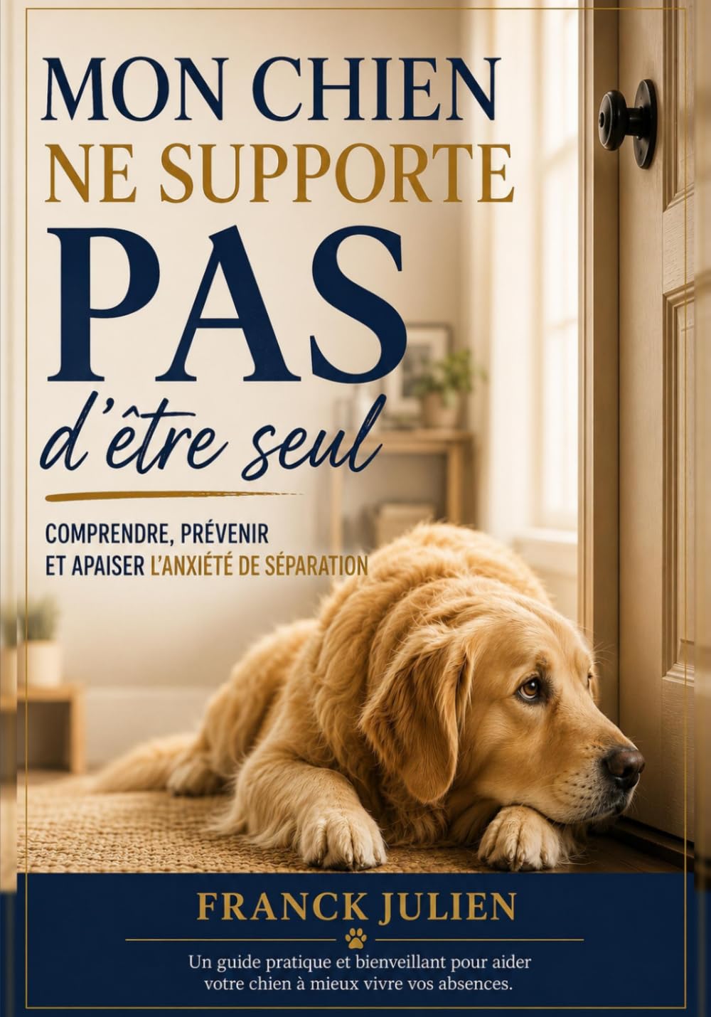 Mon chien ne supporte pas d'être seul: Comprendre, prévenir et apaiser l'anxiété de séparation
