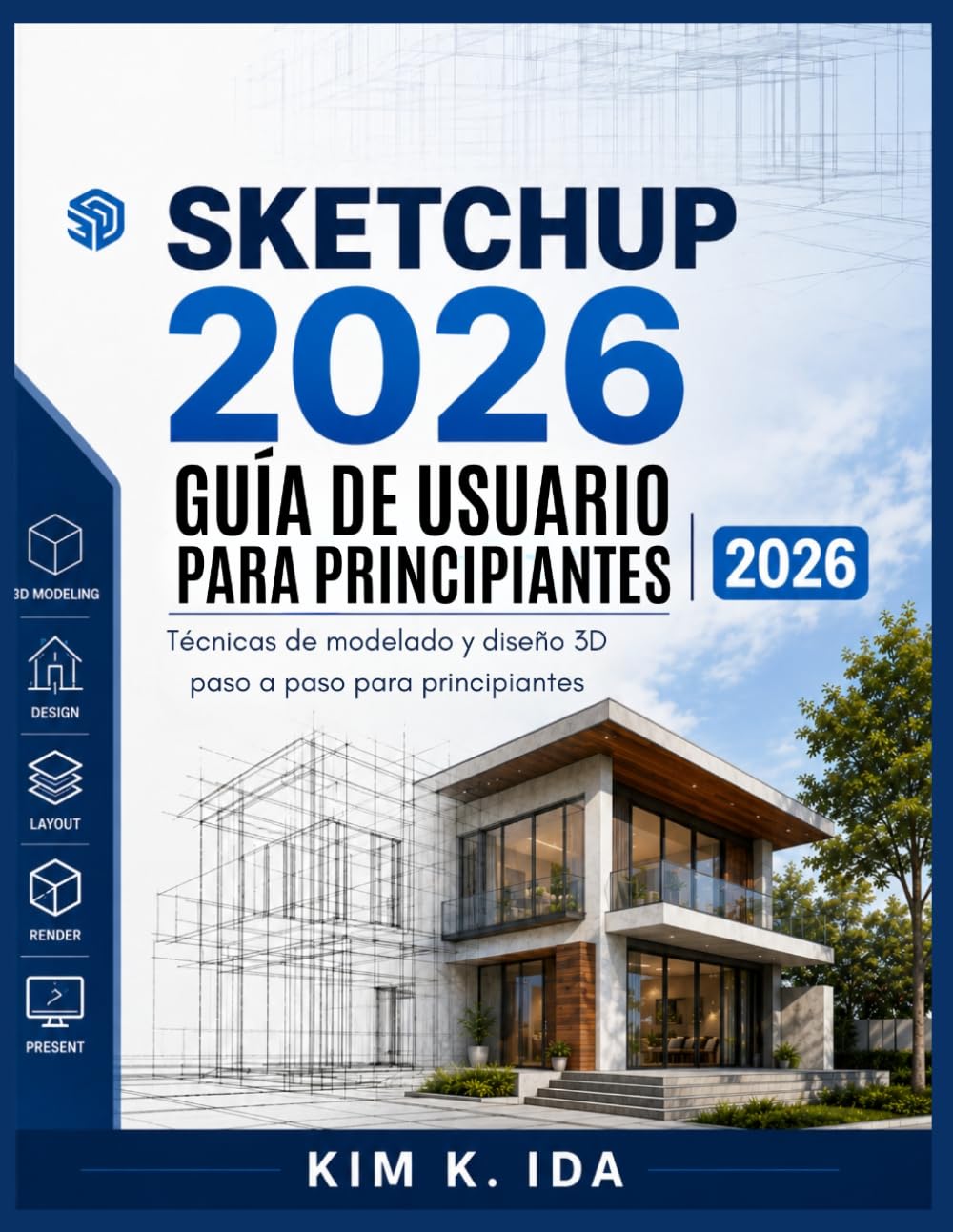 GUÍA DE USUARIO DE SKETCHUP 2026 PARA PRINCIPIANTES 2026: Técnicas de modelado y diseño 3D paso a paso para principiantes