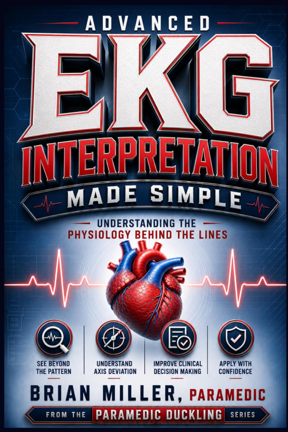 Advanced EKG Interpretation Made Simple: Understanding the Physiology Behind the Lines (Paramedic Duckling)