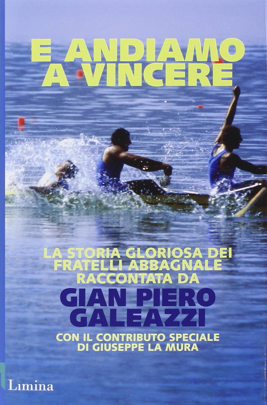 E andiamo a vincere. La storia gloriosa degli Abbagnale