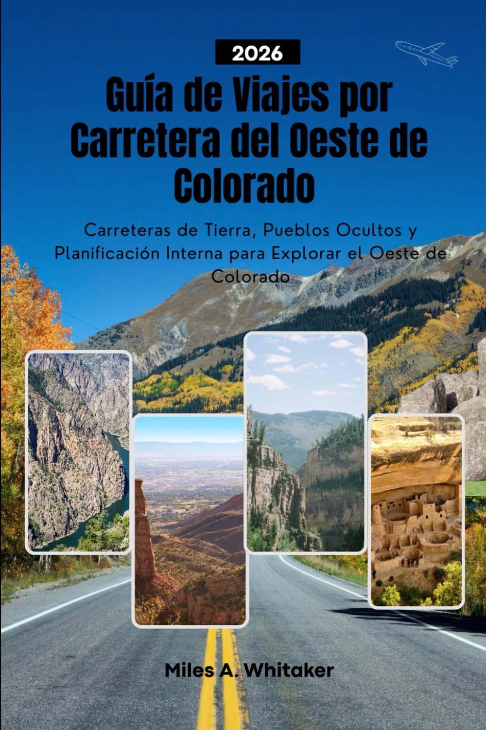 Guía de Viajes por Carretera del Oeste de Colorado 2026: Carreteras de Tierra, Pueblos Ocultos y Planificación Interna para Explorar el Oeste de Colorado