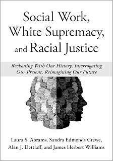 Social Work, White Supremacy, and Racial Justice: Reckoning With Our History, Interrogating our Present, Reimagining our Future