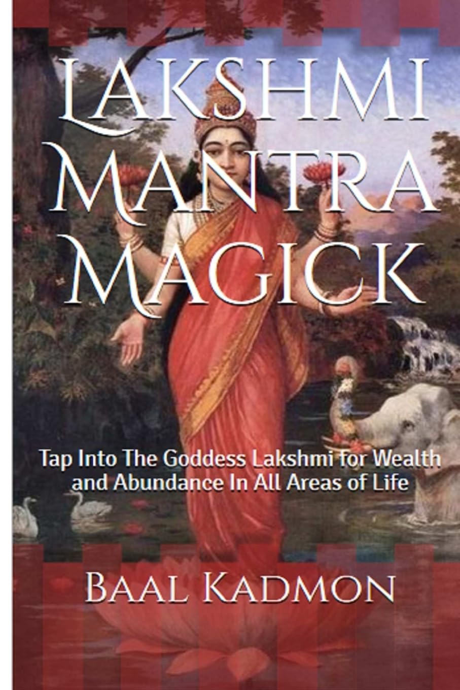 Lakshmi Mantra Magick: Tap Into The Goddess Lakshmi for Wealth and Abundance In: Volume 7
