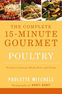 The Complete 15 Minute Gourmet Poultry: Creative Cuisine Made Fast and Fresh