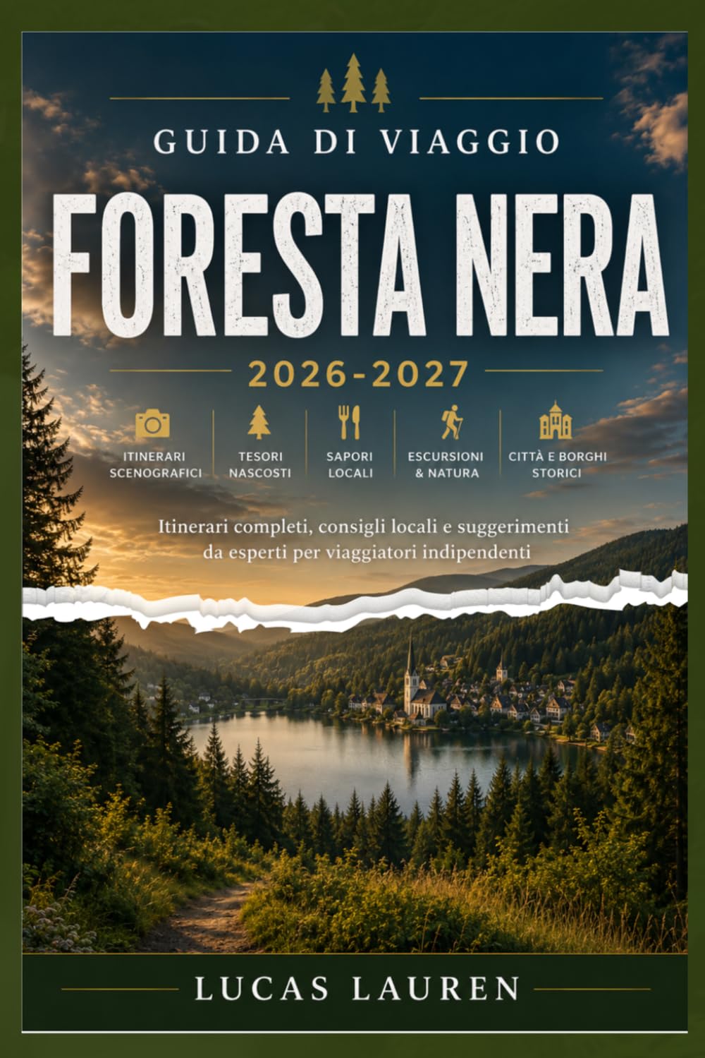 GUIDA DI VIAGGIO FORESTA NERA 2026-2027: Friburgo, Triberg e Baden-Baden: veri itinerari, ristoranti e hotel locali, percorsi panoramici, villaggi nascosti e mappe per il viaggiatore indipendente