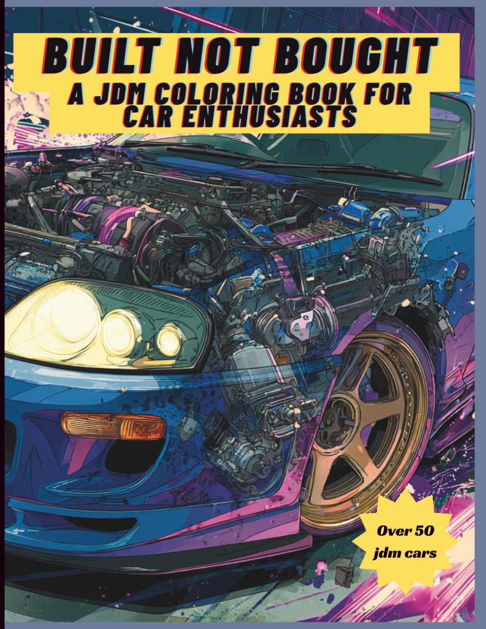 Built Not Bought A JDM Coloring Book for Car Enthusiasts: A JDM Coloring Adventure for Tuner Car Lovers