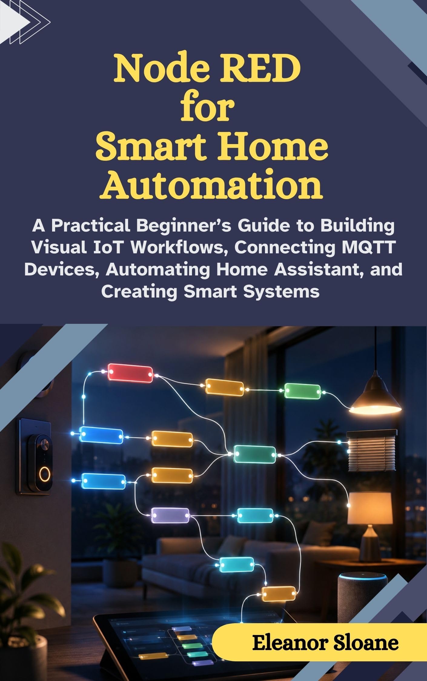 Node RED for Smart Home Automation: A Practical Beginner’s Guide to Building Visual IoT Workflows, Connecting MQTT Devices, Automating Home Assistant, and Creating Smart Systems