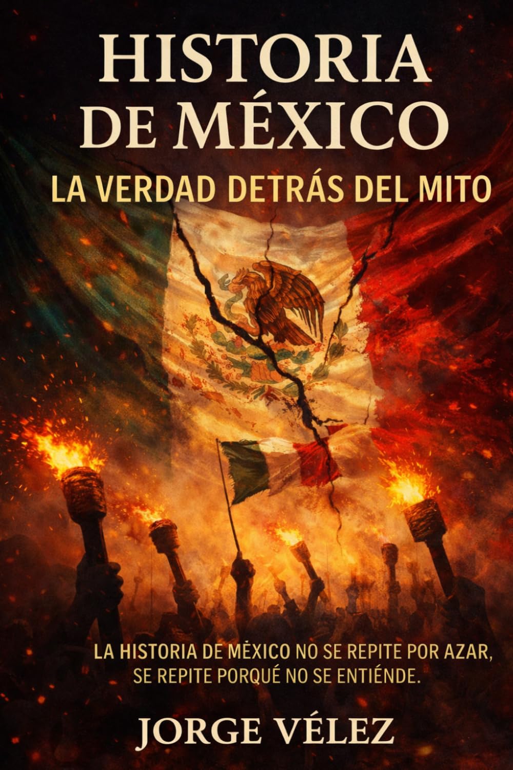 Historia de México: La Verdad Detrás del Mito: Cómo se construyó el relato oficial y a quién ha beneficiado. Independencia, Reforma, Porfiriato y Revolución Mexicana explicadas con análisis crítico