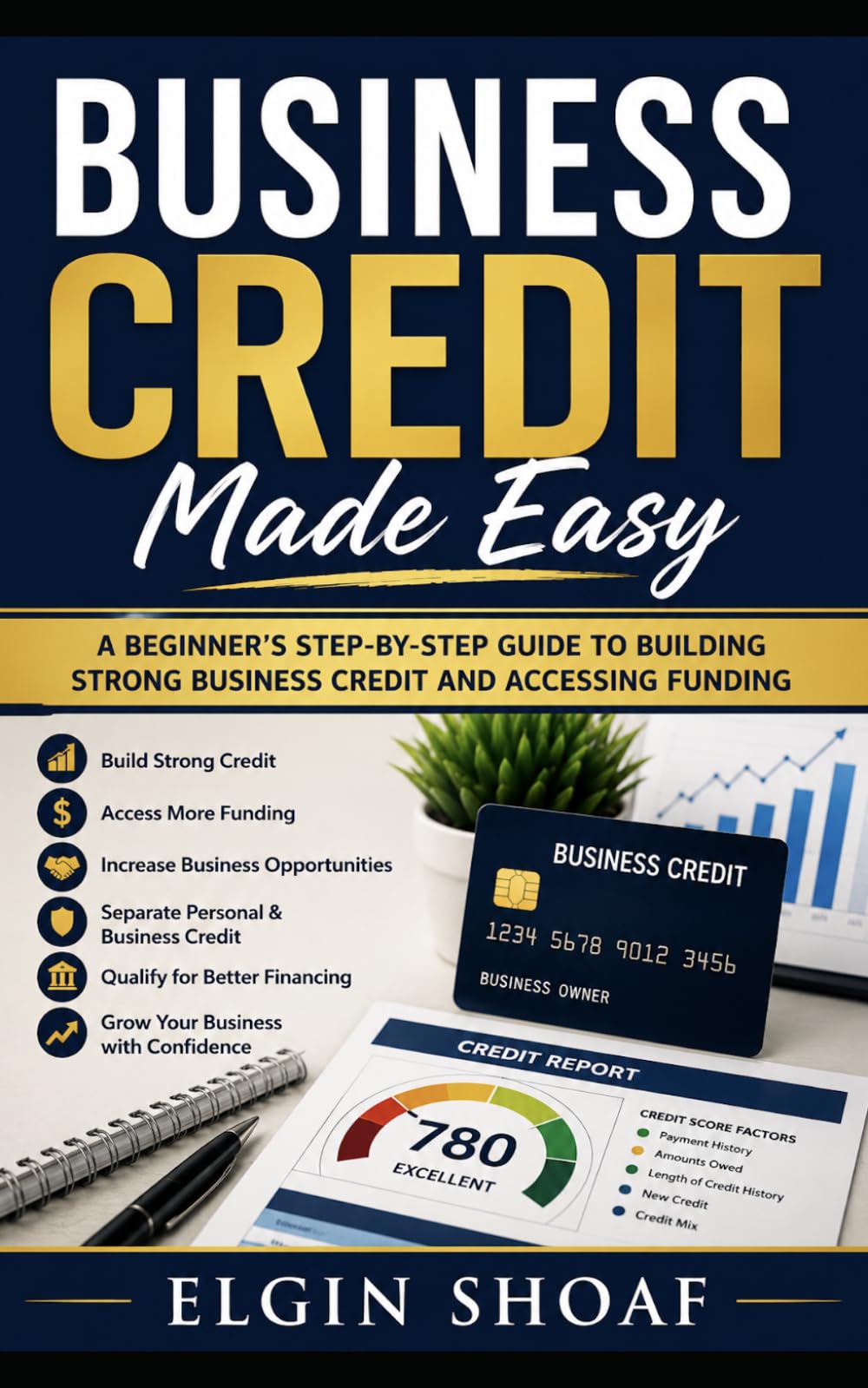 Business Credit Made Easy: A Step-by-Step Guide to Building Funding, Vendor Credit, and Business Financing