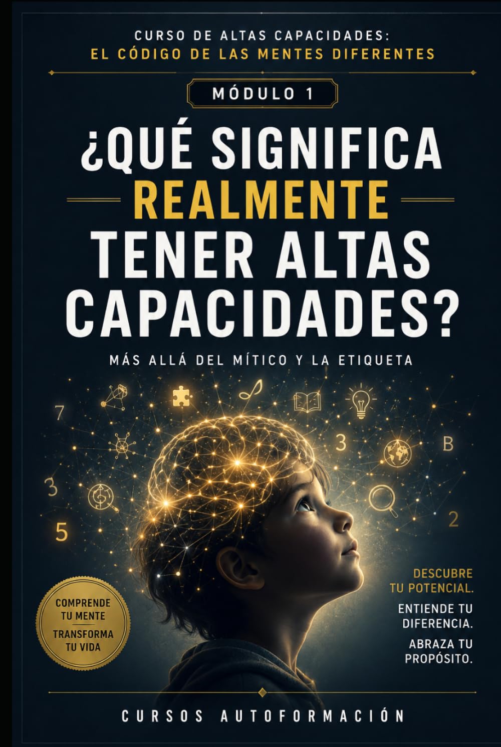 ¿QUÉ SIGNIFICA REALMENTE TENER ALTAS CAPACIDADES?: CURSO DE ALTAS CAPACIDADES: EL CÓDIGO DE LAS MENTES DIFERENTES