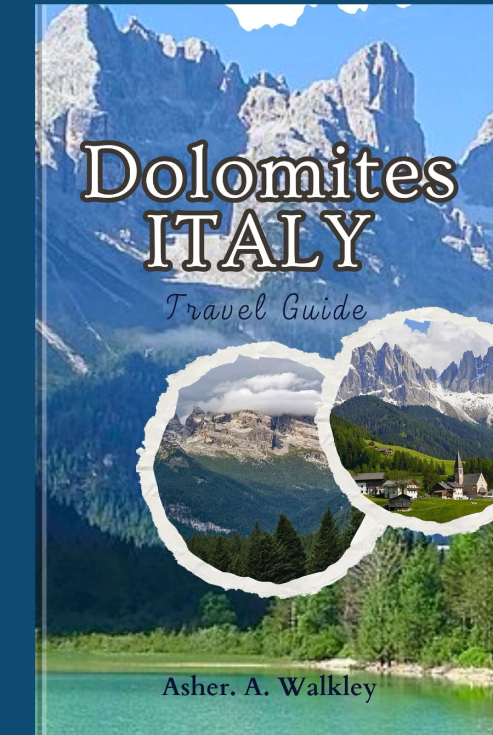 Dolomites, ITALY Travel Guide: Discover Stunning Peaks, Pristine Lakes, Alpine Villages, Outdoor Adventures, and Hidden Gems