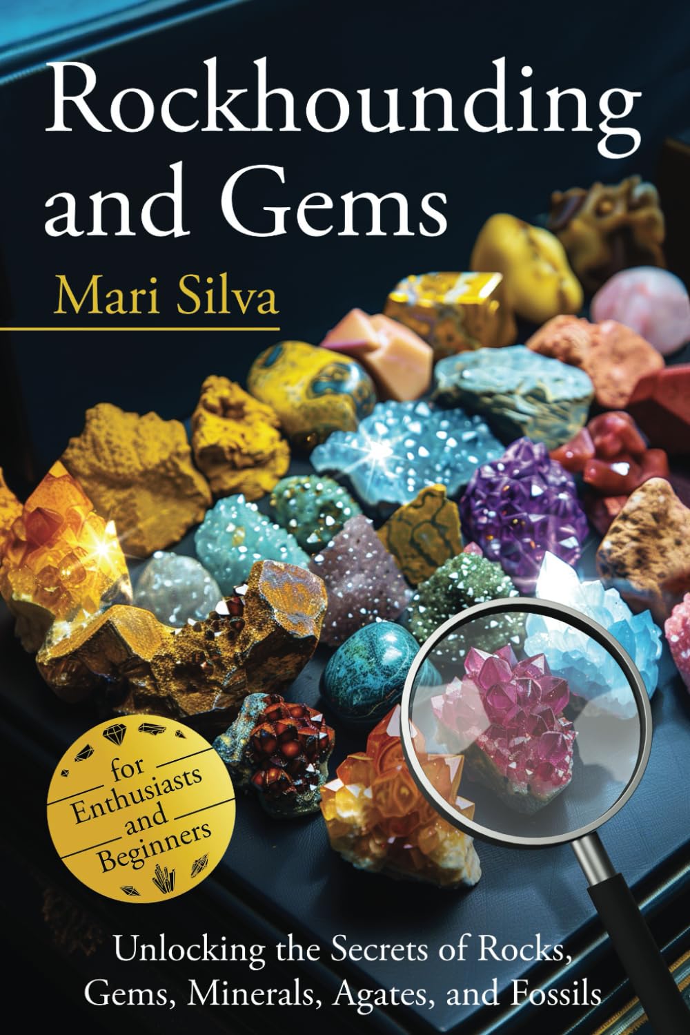 Rockhounding and Gems: Unlocking the Secrets of Rocks, Gems, Minerals, Agates, and Fossils for Enthusiasts and Beginners