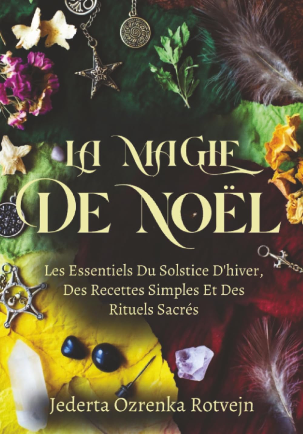 La Magie De Noël: Les Essentiels Du Solstice D'hiver, Des Recettes Simples Et Des Rituels Sacrés (Roue de l'Année Sabbat Essentiels)