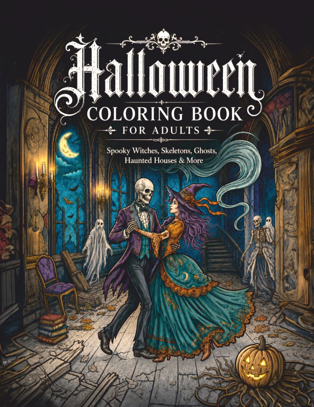Halloween Coloring Book for Adults: Spooky Witches, Skeletons, Ghosts, Haunted Houses & More